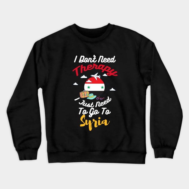 I Don't Need Therapy I Just Need To Go To Syria Crewneck Sweatshirt by silvercoin